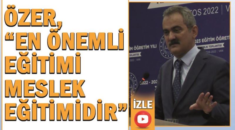 Özer, “en önemli eğitimi meslek eğitimidir” 