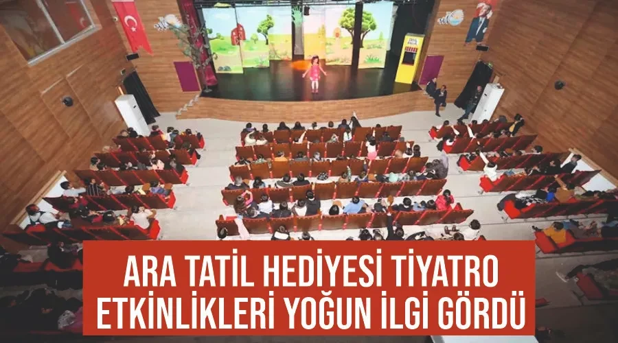 Ara tatil hediyesi tiyatro etkinlikleri yoğun ilgi gördü