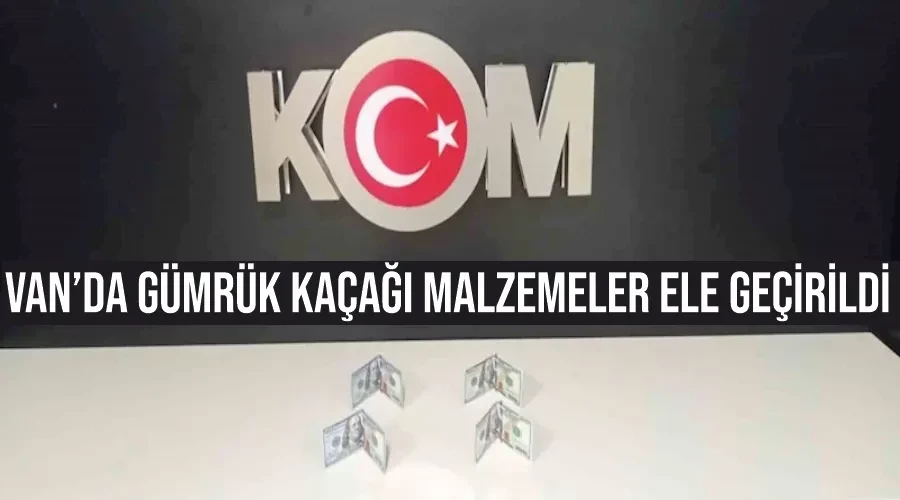 Van’da gümrük kaçağı malzemeler ele geçirildi