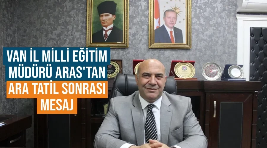 Van İl Milli Eğitim Müdürü Aras'tan ara tatil sonrası mesaj