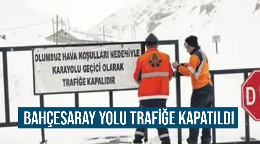 Bahçesaray yolu trafiğe kapatıldı 