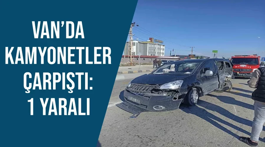 Van’da kamyonetler çarpıştı: 1 yaralı