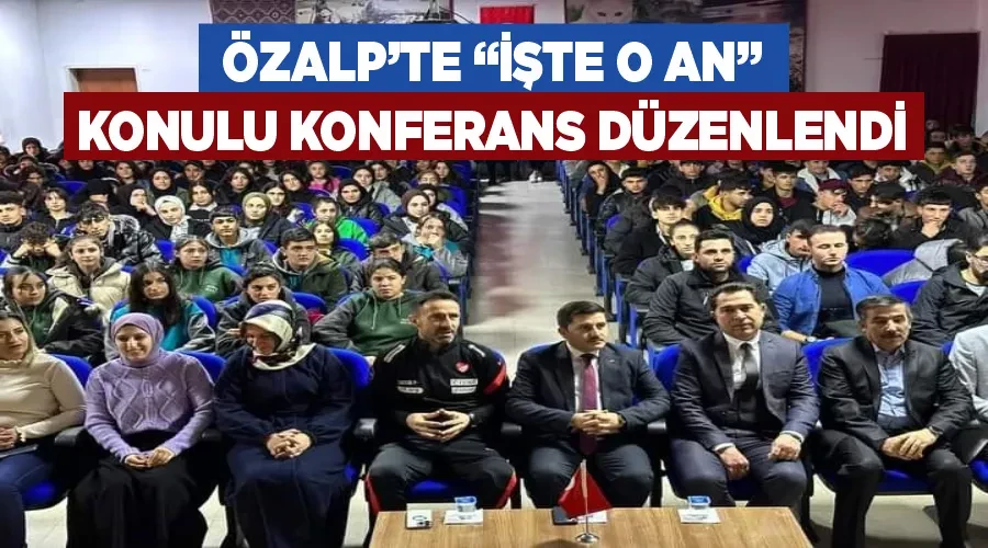 Özalp’te “İşte O An” konulu konferans düzenlendi