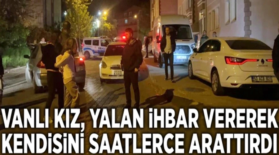 Vanlı kız, yalan ihbar vererek kendisini saatlerce arattırdı