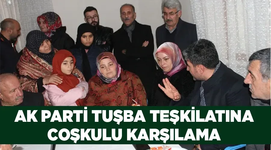 AK Parti Tuşba teşkilatına coşkulu karşılama