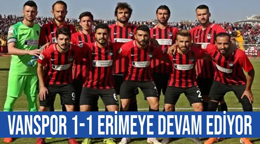 Vanspor 1-1 erimeye devam ediyor