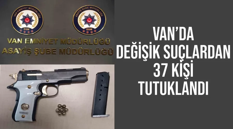 Van’da değişik suçlardan 37 kişi tutuklandı