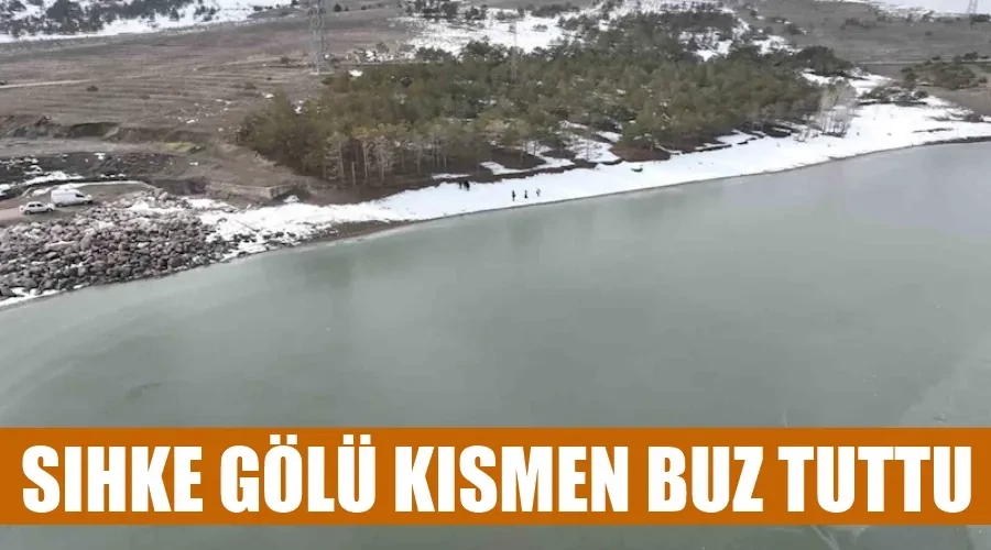 Sıhke Gölü kısmen buz tuttu