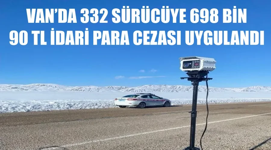 Van’da 332 sürücüye 698 bin 90 TL idari para cezası uygulandı