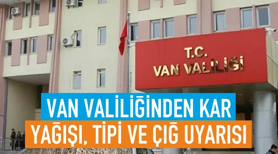 Van Valiliğinden kar yağışı, tipi ve çığ uyarısı
