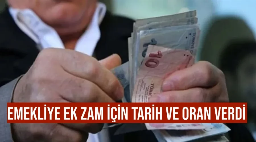 Emekliye ek zam için tarih ve oran verdi