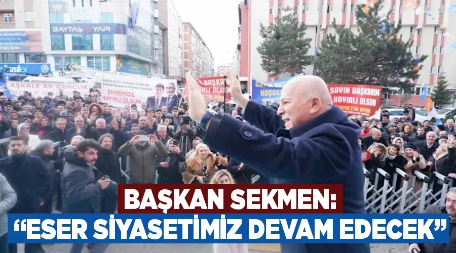 Başkan Sekmen: “Eser siyasetimiz devam edecek”