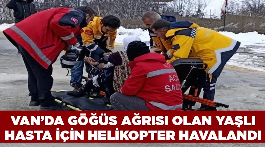 Van’da göğüs ağrısı olan yaşlı hasta için helikopter havalandı