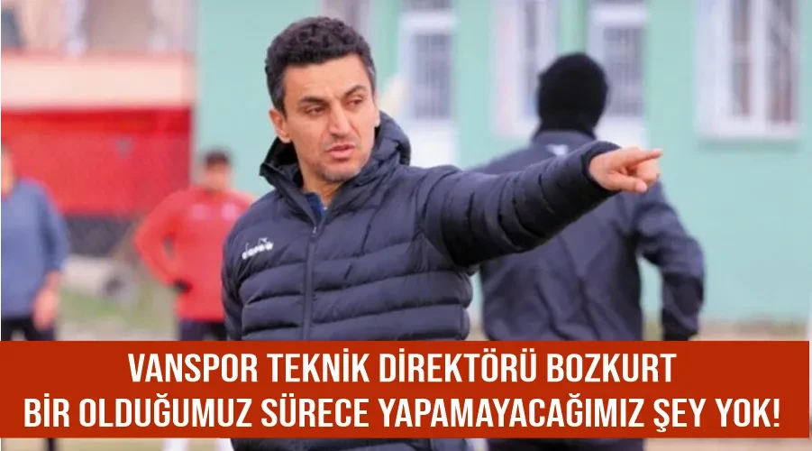 Vanspor Teknik Direktörü Bozkurt: Bir olduğumuz sürece yapamayacağımız şey yok!