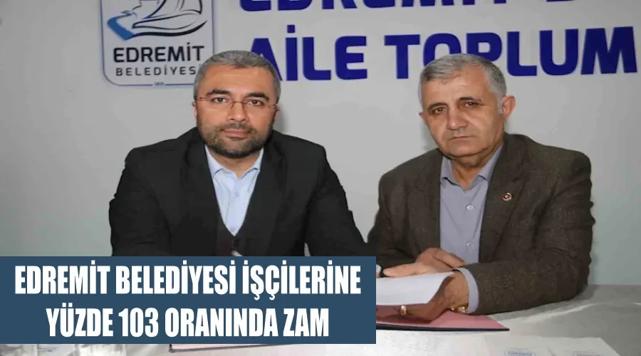 Edremit Belediyesi işçilerine yüzde 103 oranında zam