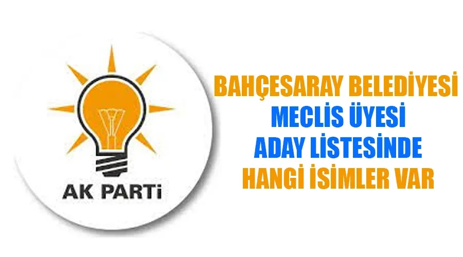 AK Parti Bahçesaray Belediye Meclis Üyesi Adayları kimler oldu? İşte tam liste..