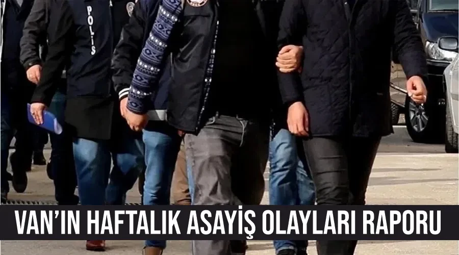 Van’ın haftalık asayiş olayları raporu