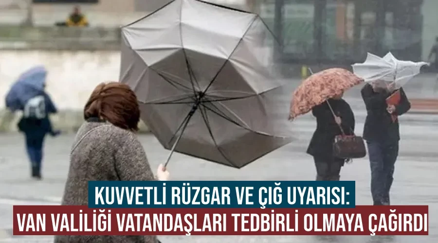 Kuvvetli Rüzgar ve Çığ Uyarısı: Van Valiliği Vatandaşları Tedbirli Olmaya Çağırdı