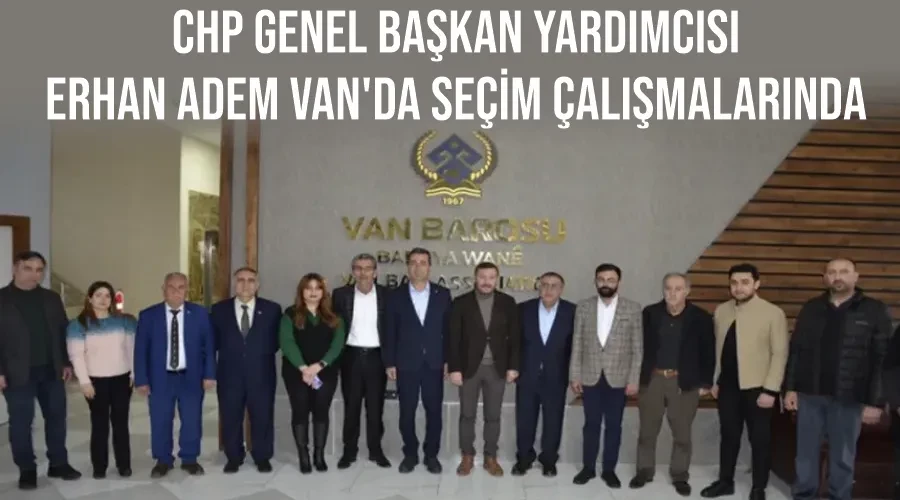 CHP Genel Başkan Yardımcısı Erhan Adem Van