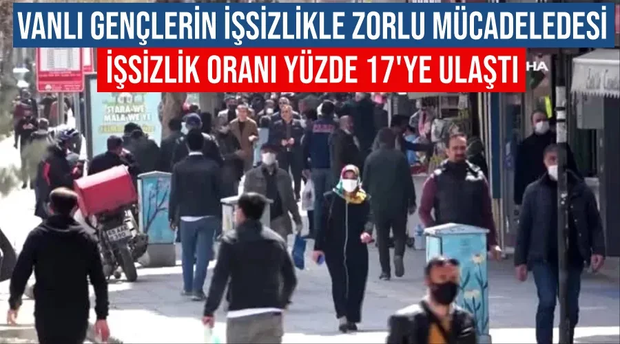 Vanlı Gençlerin İşsizlikle Zorlu Mücadeledesi: İşsizlik Oranı Yüzde 17