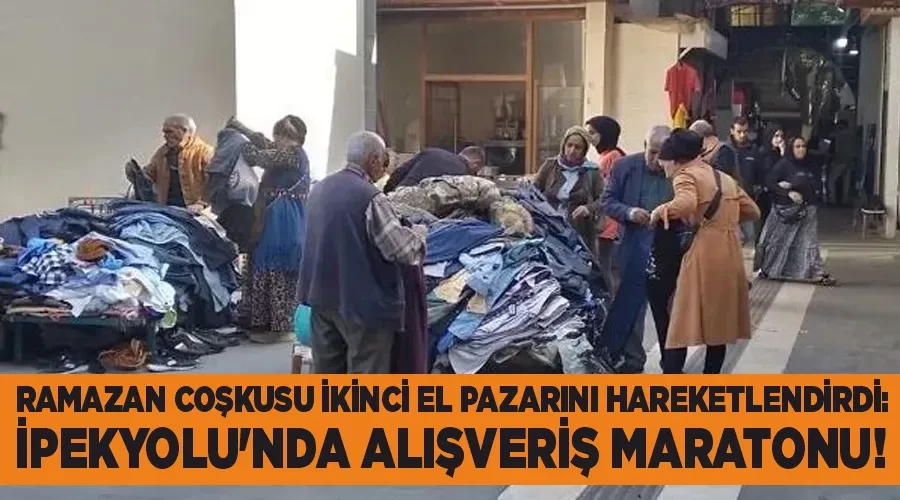 Ramazan Coşkusu İkinci El Pazarını Hareketlendirdi: İpekyolu