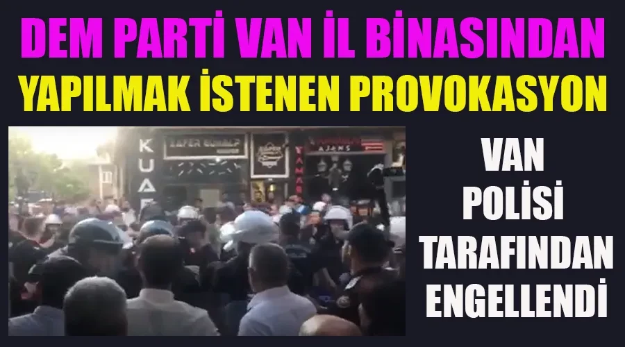 DEM Parti Van İl Binasından Yapılmak İstenen Provokasyon Teşebbüsü Engellendi