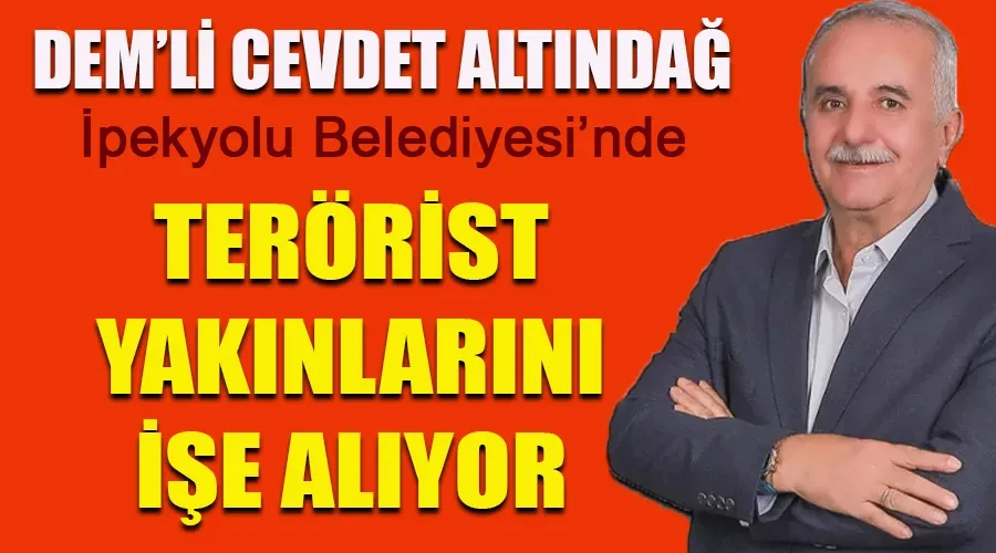 Cevdet Altındağ İpekyolu’nda terörist yakınlarını işe almaya devam ediyor