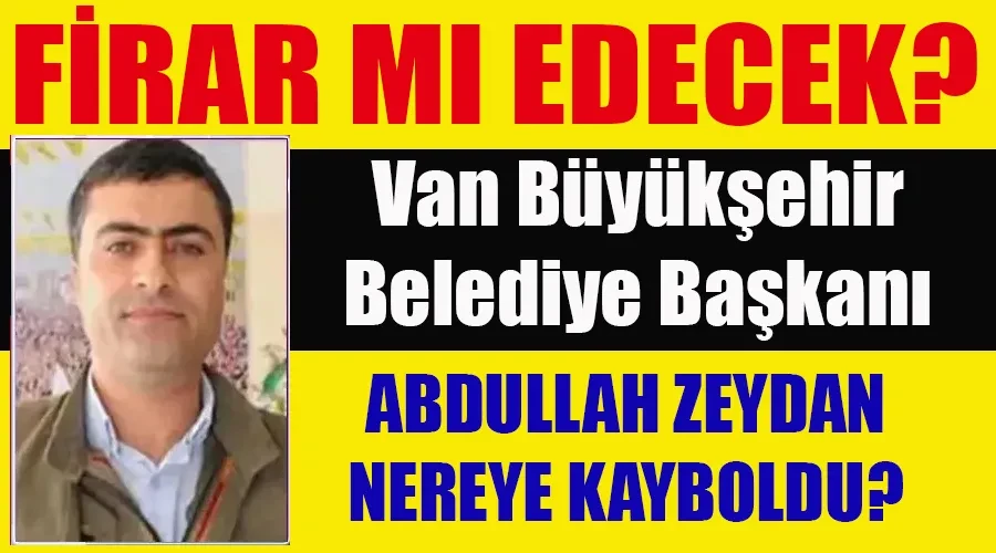 Van Büyükşehir Belediye Başkanı Abdullah Zeydan Nerede: Firar mı Edecek?